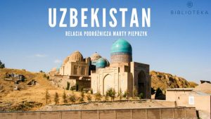 Read more about the article 17 maja, biblioteka, Uzbekistan – relacja podróżnicza Marty Pieprzyk, godz.17, darmowe wejściówki
