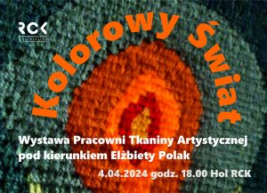 Read more about the article 4 kwietnia, RCK, wernisaż wystawy Pracowni Tkaniny Artystycznej „ Kolorowy świat”, godz. 18, wstęp wolny