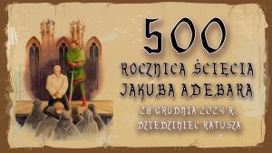 Read more about the article 28 grudnia, obchody 500. rocznicy ścięcia Jakuba Adebara, dziedziniec ratusza