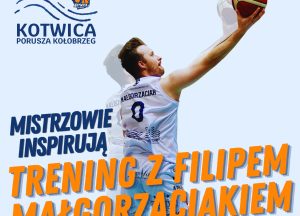 Otwarty trening koszykarski z Filipem Małgorzaciakiem (ZAPISY)
