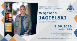 9 czerwca, Wojciech Jagielski. Spotkanie z pisarzem, dziennikarzem i reportażystą